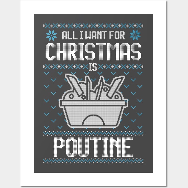 All I Want For Christmas Is Poutine - Ugly Xmas Sweater For Poutine Lover Wall Art by Ugly Christmas Sweater Gift